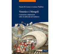 Venezia E I Mongoli: Commercio E Diplomazia Sulle Vie Della Seta Nel Medioevo Secoli Xiii-xv