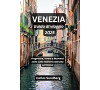 VENEZIA Guida di viaggio 2025: Progettare, Vivere e Muoversi nella Città Italiana costruita sull'Acqua