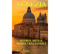 VENEZIA: STORIA, ARTE E MAGIA TRA I CANALI
