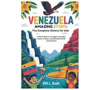Venezuela Amazing Story: The Complete History for kids: A Nation Built on Struggles, Strength, Power of Hope, Land Beneath the Oil and the Stars