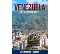 VENEZUELA-REISEFÜHRER 2025: Eine Insider-Reise durch Venezuela - Entdecken Sie verborgene Schätze, atemberaubende Natur, lokale Kultur und praktische ... unvergessliches südamerikanisches Abenteuer
