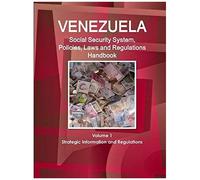 Venezuela Social Security System, Policies, Laws And Regulations Handbook Volume 1 Strategic Information And Regulations