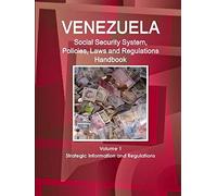 Venezuela Social Security System, Policies, Laws And Regulations Handbook Volume 1 Strategic Information And Regulations