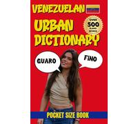 Venezuelan Urban Dictionary: Speak Like a Local: 500 Venezuelan Slang Words and Phrases with English Translations”