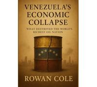 Venezuela's Economic Collapse: What Destroyed the World's Richest Oil Nation-The Complete Story of How a Country Fell Apart Through Political Failure and Economic Catastrophe