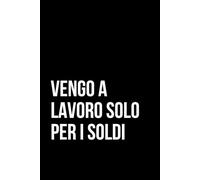 Vengo a lavoro solo per i soldi: quaderno ironico 100 pagine a quadretti