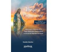 Vengo a prepararos: Apariciones y Mensajes de la Virgen María para nuestra época, a la luz de las Sagradas Escrituras