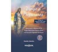Vengo a prepararos: Apariciones y Mensajes de la Virgen María para nuestra época, a la luz de las Sagradas Escrituras