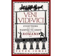 Veni, Vidi, Vici: Everything You Ever Wanted to Know About the Romans but Were Afraid to Ask