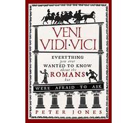 Veni, Vidi, Vici: Everything You Ever Wanted to Know About the Romans but Were Afraid to Ask
