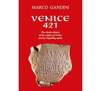 Venice 421. The elusive history of the origins of Venice and her beguiling myths. Ediz. illustrata