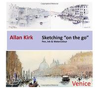 Venice - A Sketcher's Guide: Pen, Ink and Watercolour "on the go"
