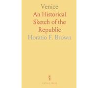 Venice: An Historical Sketch of the Republic