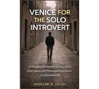 Venice for the Solo Introvert: A Thoughtful Companion to Slow Travel, Quiet Spaces, and Meaningful Experiences in a Crowded City