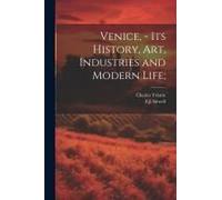 Venice, - Its History, Art, Industries And Modern Life;