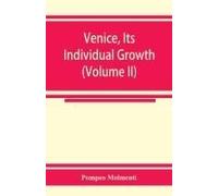 Venice, Its Individual Growth From The Earliest Beginnings To The Fall Of The Republic Part I- The Middle Ages (Volume Ii)