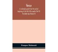 Venice, Its Individual Growth From The Earliest Beginnings To The Fall Of The Republic (Part Ii) The Golden Age (Volume Ii)