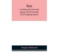 Venice, Its Individual Growth From The Earliest Beginnings To The Fall Of The Republic (Part Ii) The Golden Age (Volume Ii)