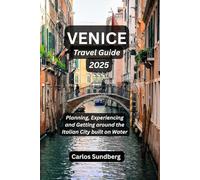 Venice Travel Guide 2025: Planning, Experiencing and Getting around the Italian City built on Water