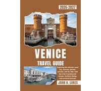 VENICE TRAVEL GUIDE 2026-2027: Exploring the adriatic canal city, murano, burano, torcello, and the lido, with day trips to padua and verona, cicchetti dining, and carnival festivals
