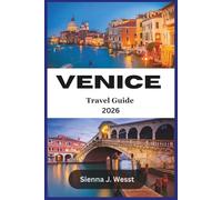 Venice Travel Guide 2026: A Step-by-Step Manual to Unlock Hidden Gems, Top Attractions and Secret canals with Itineraries and Maps for First time Visitors.