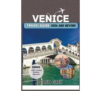 VENICE Travel Guide 2026 and Beyond: Your Ultimate Companion to Experiencing the Eternal City's Charms and Unlocking the Mysteries of Italy's Most Enigmatic Cityscape
