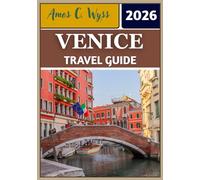 VENICE TRAVEL GUIDE 2026: From Gondolas to Glassmaking: Itineraries, Insights, and Local Secrets Uncovered