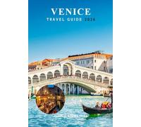 VENICE TRAVEL GUIDE 2026: Hidden Gems, What to See, Where to Go, How to Get Around, Island Escapes, and Local Secrets for First Time Visitors in Italy