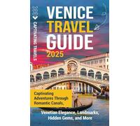 Venice Travel Guide: Captivating Adventures Through Romantic Canals, Venetian Elegance, Landmarks, Hidden Gems, and More