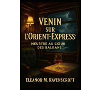 Venin sur l’Orient-Express-Meurtre au cœur des Balkans: Une nuit d’acier, de soie… et de mensonges