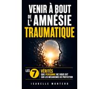 Venir à Bout de l’Amnésie Traumatique: Les 7 Vérités que Personne ne vous dit sur les Mécanismes de Protection du Cerveau et le Chemin de la ... Traumatique | Prendre en Charge les Traumas