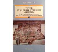 Venise Et La Porte Ottomane - 1453-1566, Un Siècle De Relations Vénéto-Ottomanes De La Prise De Constantinople À La Mort De Soliman