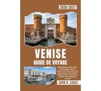 VENISE GUIDE DE VOYAGE 2026-2027: Exploration des villes côtières de l'Adriatique, Murano, Burano, Torcello et le Lido, avec des excursions d'une ... de cicchetti et des festivals de carnaval