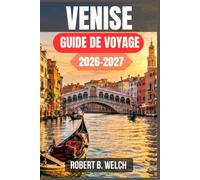 VENISE GUIDE DE VOYAGE 2026-2027: Itinéraires malins, gastronomie locale, coins méconnus, îles de la lagune, astuces petit budget et informations de voyage essentielles pour un séjour inoubliable