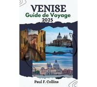 VENISE GUIDE DE VOYAGE: Découvrez les trésors des canaux, de la cuisine, de la culture, des monuments emblématiques et des joyaux cachés de Venise