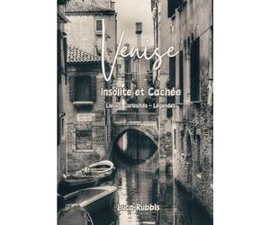 Venise Insolite et Cachèe: Des lieux méconnus et secrets avec leurs curiosités et légendes