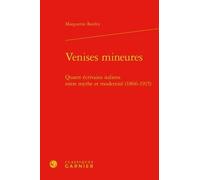 Venises Mineures - Quatre Écrivains Italiens Entre Mythe Et Modernité (1866-1915)