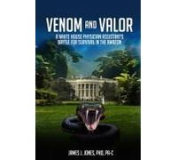 Venom And Valor: A White House Physician Assistant's Battle For Survival In The Amazon