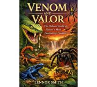 VENOM AND VALOR: The Hidden World of Nature’s Most Fascinating Predators