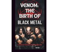VENOM: THE BIRTH OF BLACK METAL: A HISTORY OF SATANISM, SPEED, AND REBELLION