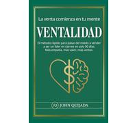 VENTALIDAD. La venta comienza en tu mente: El método rápido para pasar del miedo a vender a ser un líder en cierres en solo 90 días. Más empatía, más valor, más ventas.