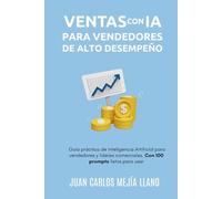 Ventas con IA para Vendedores de Alto Desempeño: Guía práctica de Inteligencia Artificial para vendedores y líderes comerciales. Con 100 prompts listos para usar