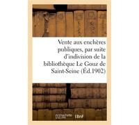 Vente aux enchères publiques sur licitation, par suite d'indivision De la bibliothèque Le Gouz de Saint-Seine - A. Claudin - Hachette Bnf - broché - Livre