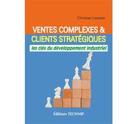 Ventes complexes et clients stratégiques Les clés du développement industriel - Christian Lacoste - Technip - broché - Etude