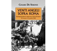 Venti angeli sopra Roma: I bombardamenti aerei sulla Città Eterna. 19 luglio e 13 agosto 1943