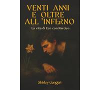 VENTI ANNI E OLTRE ALL’INFERNO: (La vita di Eco con Narciso) (Italian Edition)