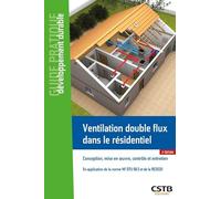 Ventilation double flux dans le résidentiel: Conception, mise en oeuvre et entretien - En application de la norme NF DTU 68.3