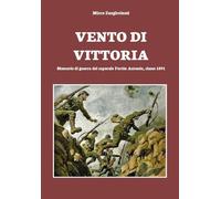 Vento di vittoria. Memorie di guerra del caporale Fortin Antonio, classe 1891