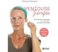 Ventouse Thérapie - Techniques et massages du visage pour une peau revitalisée Shannon Gilmartin (Auteur), Paulette Vanier (Traduction)