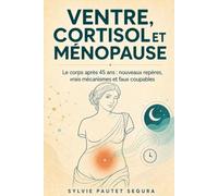 Ventre, cortisol et ménopause.: Le corps après 45 ans : nouveaux repères, vrais mécanismes et faux coupables